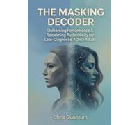 The Masking Decoder: Unlearning Performance & Reclaiming Authenticity for Late-Diagnosed ADHD Adults: A Guided Workbook for Self-Discovery