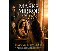 The Masks, Mirror, and Me: A Guided Workbook for Becoming Your Authentic Self
