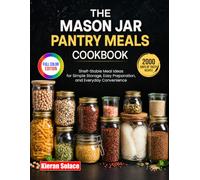The Mason Jar Pantry Meals Cookbook: Shelf-Stable Meal Ideas for Simple Storage, Easy Preparation, and Everyday Convenience