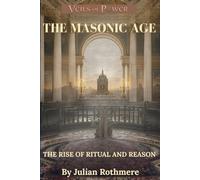 THE MASONIC AGE: The Rise of Ritual and Reason