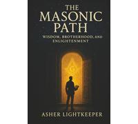 The Masonic Path: Wisdom, Brotherhood and Enlightenment