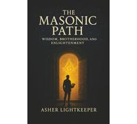 The Masonic Path: Wisdom, Brotherhood and Enlightenment