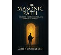 The Masonic Path: Wisdom, Brotherhood and Enlightenment