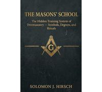 The Masons' School: The Hidden Training System of Freemasonry - Symbols, Degrees, and Rituals