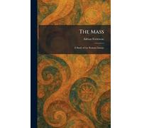 The Mass: A Study of the Roman Liturgy