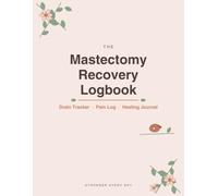 The Mastectomy Recovery Logbook: Drain Tracker, Pain Log & Healing Journal | Post Surgery Recovery Gift for Breast Cancer Patients