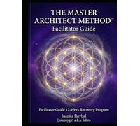 The Master Architect Method™ Facilitator Guide: 12-Week Recovery Program for Group Facilitation, Personal Growth, and Structured Transformation