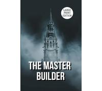THE MASTER BUILDER (LARGE PRINT EDITION): A Classic Stage Drama Exploring Ambition, Obsession, and Inner Conflict