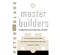 The Master Builders: Le Corbusier, Mies Van Der Rohe, Frank Lloyd Wright: Le Corbusier, Mies Van Der Rohe, and Frank Lloyd Wright (Reissue)
