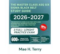 The Master Class ASQ Six Sigma Black Belt Study Guide 2026-2027: The Definitive CSSBB Exam Prep with Lean Integration, Advanced Statistical Analysis, and High-Yield Practice Scenarios.