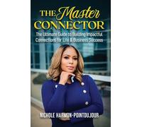 The Master Connector: The Ultimate Guide to Building Impactful Connections for Life & Business Success
