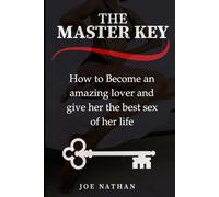 The Master Key: How to become an amazing lover and give her the best sex of her life