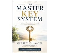 The Master Key - Reawakened: Charles Haanel’s Timeless System for Manifestation, Wealth, Consciousness & Creation