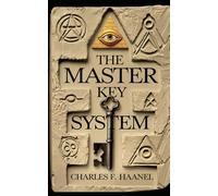 The Master Key System by Charles F. Haanel: The Original Self Help Classic - One Of The Most Iconic Books for Self-Improvement