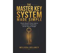 The Master Key System Made Simple: Charles Haanel’s Classic Guide to Concentration, Visualization, and the Power of Thought