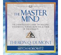 The Master Mind (Classici Condensati): Il classico senza precedenti sull'esercitare i tuoi poteri mentali dall'autore del Kybalion