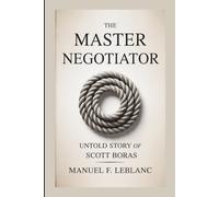 THE MASTER NEGOTIATOR: Untold Story Of Scott Boras