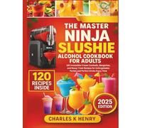 The Master Ninja Slushie Alcohol Cookbook for Adults: 120 Irresistible Frozen Cocktails, Margaritas, and Boozy Treat Recipes for Unforgettable Parties and Perfect Drinks Every Time
