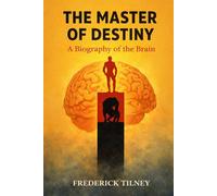 The Master of Destiny: A Biography of the Brain