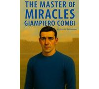 The Master of Miracles: Giampiero Combi: The Goalkeeper Who Defined a Generation