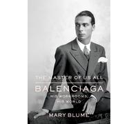 The Master of Us All: Balenciaga, His Workrooms, His World