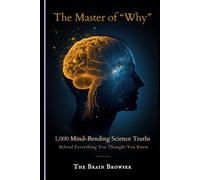 The Master of "Why": 1,000 Mind-Bending Science Truths Behind Everything You Thought You Knew