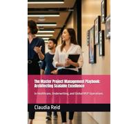 The Master Project Management Playbook: Architecting Scalable Excellence: in Healthcare, Underwriting, and Global MSP Operations