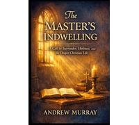 The Master’s Indwelling: A Call to Surrender, Holiness, and the Deeper Christian Life