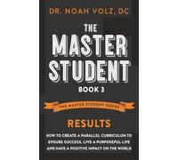 The Master Student Book 3: RESULTS: How to Create a Parallel Curriculum to Ensure Success, Live a Purposeful Life, and have a Positive Impact on the World
