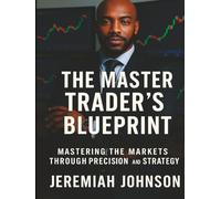 THE MASTER TRADER'S BLUEPRINT: MASTERING THE MARKETS THROUGH PRECISION AND STRATEGY