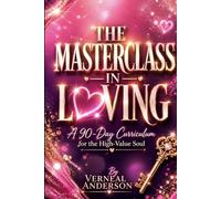 The Masterclass in Loving: A 90-Day Curriculum for the High-Value Soul