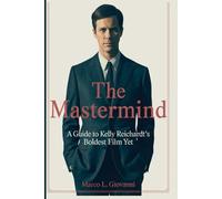 The Mastermind: A Guide to Kelly Reichardt’s Boldest Film Yet: A Cinephile’s Companion to the Making and Meaning of the Film