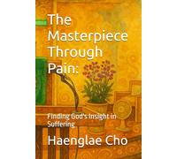 The Masterpiece Through Pain:: Finding God's Insight in Suffering