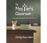 The Master's Classroom: Growing Professionally While Growing in Christ