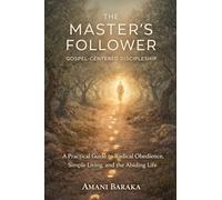 THE MASTER'S FOLLOWER: Gospel-Centered Discipleship: A Practical Guide to Radical Obedience, Simple Living, and the Abiding Life
