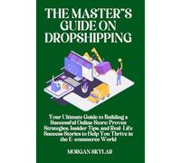 The Master's guide on Drop shipping: Your Ultimate Guide to Building a Successful Online Store: Proven Strategies, Insider Tips, and Real-Life ... to Help You Thrive in the E-commerce World