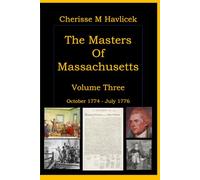 The Masters of Massachusetts: Volume Three - October 7th 1774 through July 18th, 1776