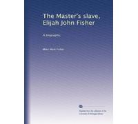 The Master's slave, Elijah John Fisher a biography