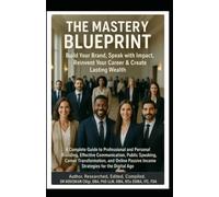 The Mastery Blueprint, Build Your Brand Speak with Impact Reinvent Your Career & Create Lasting Wealth Passive Income Strategies for the Digital Age ... Effective Communication, Public Speaking,