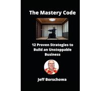 The Mastery Code: 12 Proven Strategies to Build an Unstoppable Business