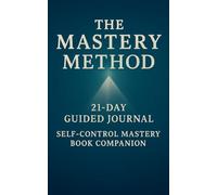 THE MASTERY METHOD JOURNAL A: A 21-DAY JOURNEY OF MASTERING SELF-CONTROL
