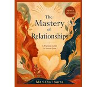 The Mastery of Relationships: A Practical Guide to forever Love