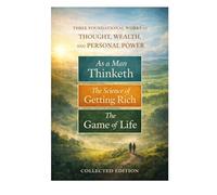 The Mastery of Thought, Wealth, and Life: Three Timeless Classics on Mindset, Prosperity, and the Laws That Shape Your Reality