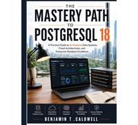 The Mastery Path to PostgreSQL 18: A Practical Guide to AI-Powered Data Systems, Cloud Architectures, and Enterprise Database Excellence