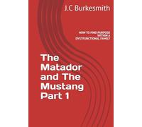 The Matador and The Mustang: HOW TO FIND PURPOSE WITHIN A DYSTFUNCTIONAL FAMILY