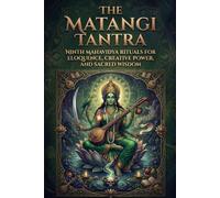 The Matangi Tantra: Ninth Mahavidya Rituals for Eloquence, Creative Power, and Sacred Wisdom