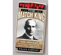 The Match King: Ivar Kreuger, The Financial Genius Behind a Century of Wall Street Scandals Reprint edition by Partnoy, Frank (2010) Paperback