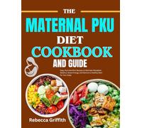 The Maternal Pku Cookbook And Guide: Easy, Nutrient-Rich Recipes to Maintain Metabolic Balance, Boost Energy, and Nurture a Healthy Start for Your Baby