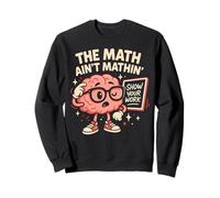 The Math Ain’t Mathin Show Your Work Funny Teacher Felpa