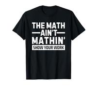 The Math Ain't Mathin' Show Your Work Maglietta